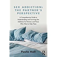 Sex Addiction: The Partners Perspective: A Comprehensive Guide to Understanding and Surviving Sex Addiction For…
